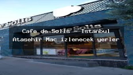 Cafe de Solis – İstanbul Ataşehir Maç izlenecek yerler