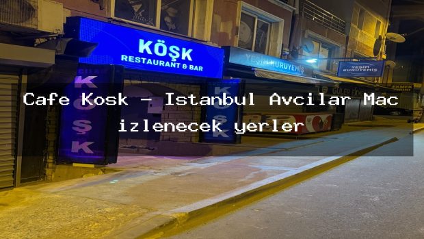 Cafe Köşk – İstanbul Avcılar Maç izlenecek yerler