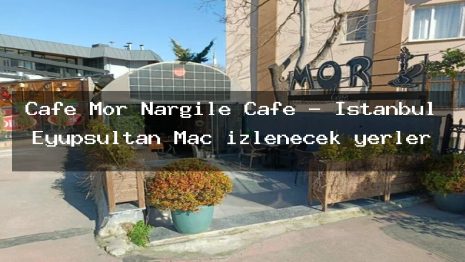 Cafe Mor Nargile Cafe – İstanbul Eyüpsultan Maç izlenecek yerler