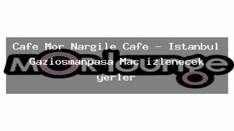 Cafe Mor Nargile Cafe – İstanbul Gaziosmanpaşa Maç izlenecek yerler