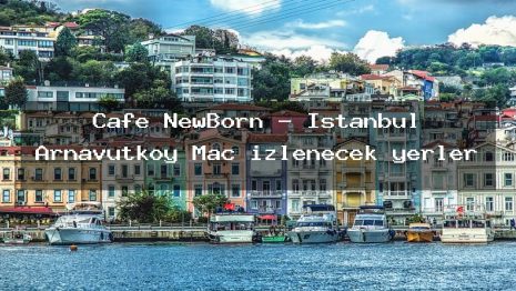 Cafe NewBorn – İstanbul Arnavutköy Maç izlenecek yerler