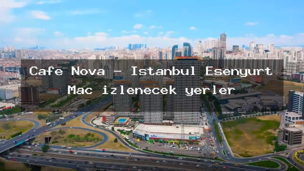 Cafe Nova – İstanbul Esenyurt Maç izlenecek yerler
