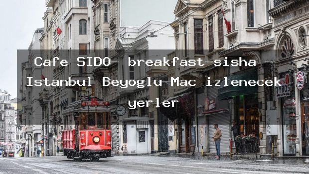 Cafe SİDO- breakfast-sisha – İstanbul Beyoğlu Maç izlenecek yerler