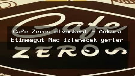 Cafe Zeros elvankent – Ankara Etimesgut Maç izlenecek yerler