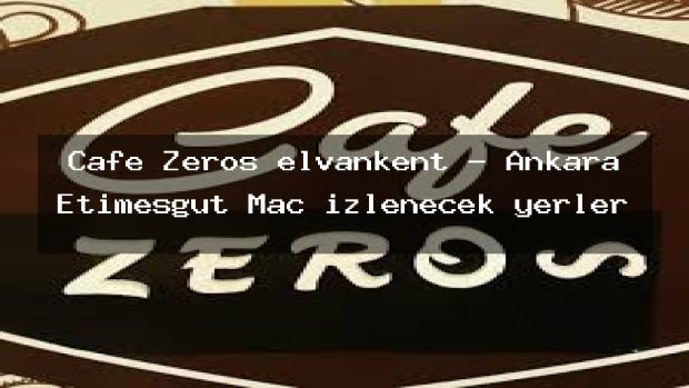 Cafe Zeros elvankent – Ankara Etimesgut Maç izlenecek yerler
