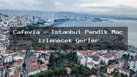 Cafevia – İstanbul Pendik Maç izlenecek yerler