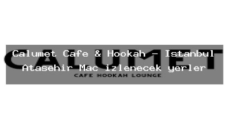 Calumet Cafe & Hookah – İstanbul Ataşehir Maç izlenecek yerler