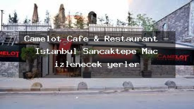 Camelot Cafe & Restaurant – İstanbul Sancaktepe Maç izlenecek yerler