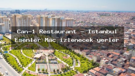 Can-1 Restaurant – İstanbul Esenler Maç izlenecek yerler