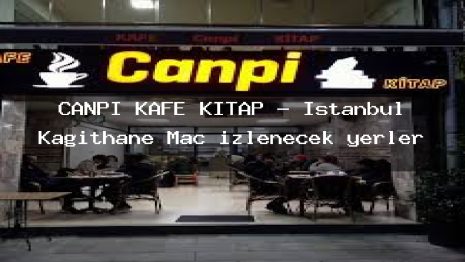 CANPİ KAFE KİTAP – İstanbul Kağıthane Maç izlenecek yerler