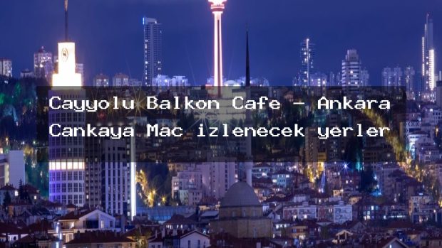 Çayyolu Balkon Cafe – Ankara Çankaya Maç izlenecek yerler