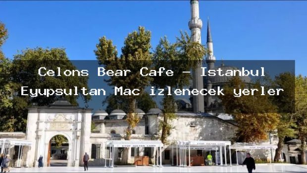 Celons Bear Cafe – İstanbul Eyüpsultan Maç izlenecek yerler