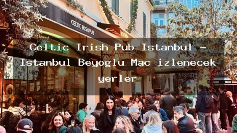 Celtic Irish Pub Istanbul – İstanbul Beyoğlu Maç izlenecek yerler