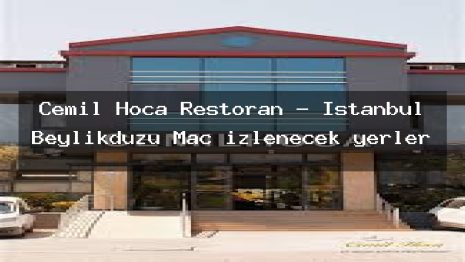 Cemil Hoca Restoran – İstanbul Beylikdüzü Maç izlenecek yerler