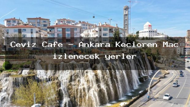 Ceviz Cafe – Ankara Keçiören Maç izlenecek yerler