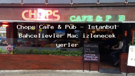 Chops Cafe & Pub – İstanbul Bahçelievler Maç izlenecek yerler