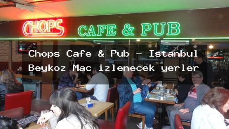 Chops Cafe & Pub – İstanbul Beykoz Maç izlenecek yerler