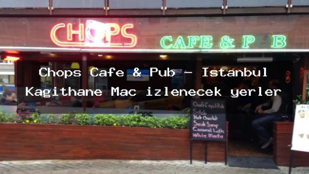 Chops Cafe & Pub – İstanbul Kağıthane Maç izlenecek yerler