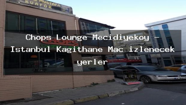Chops Lounge Mecidiyeköy – İstanbul Kağıthane Maç izlenecek yerler
