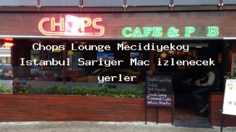 Chops Lounge Mecidiyeköy – İstanbul Sarıyer Maç izlenecek yerler