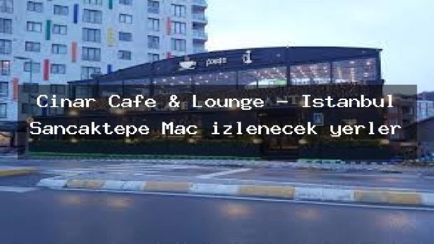 Çınar Cafe & Lounge – İstanbul Sancaktepe Maç izlenecek yerler
