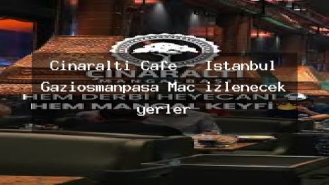 Çınaraltı Cafe – İstanbul Gaziosmanpaşa Maç izlenecek yerler