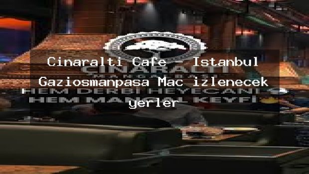 Çınaraltı Cafe – İstanbul Gaziosmanpaşa Maç izlenecek yerler
