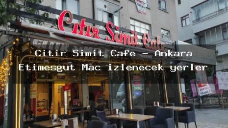 Çıtır Simit Cafe – Ankara Etimesgut Maç izlenecek yerler