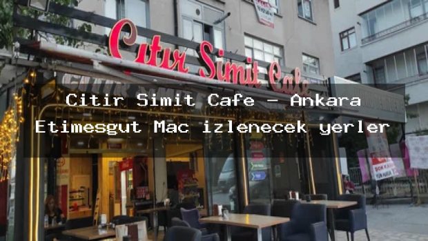 Çıtır Simit Cafe – Ankara Etimesgut Maç izlenecek yerler