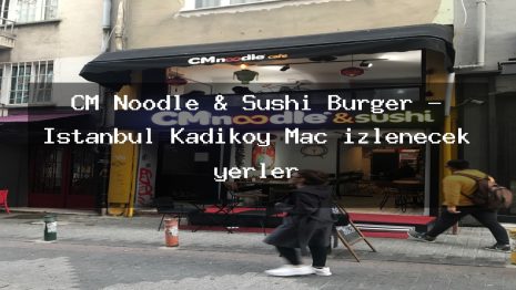 CM Noodle & Sushi Burger – İstanbul Kadıköy Maç izlenecek yerler