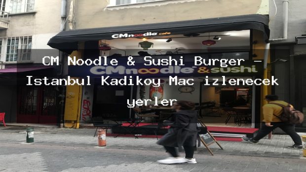 CM Noodle & Sushi Burger – İstanbul Kadıköy Maç izlenecek yerler