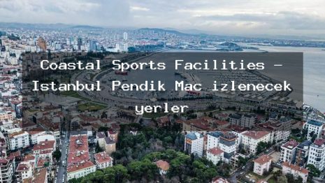 Coastal Sports Facilities – İstanbul Pendik Maç izlenecek yerler