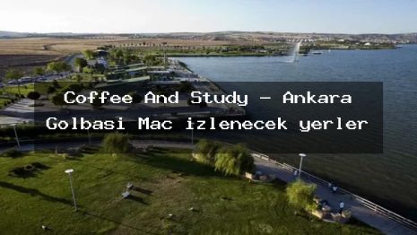 Coffee And Study – Ankara Gölbaşı Maç izlenecek yerler