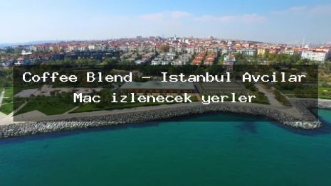 Coffee Blend – İstanbul Avcılar Maç izlenecek yerler