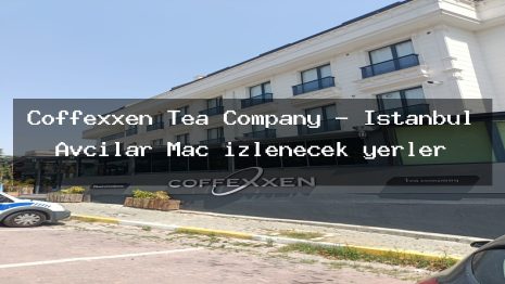 Coffexxen Tea Company – İstanbul Avcılar Maç izlenecek yerler