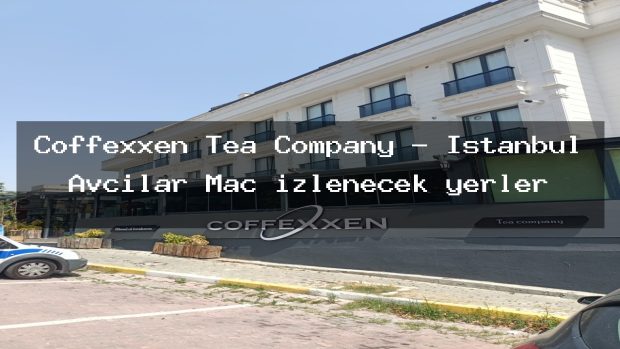 Coffexxen Tea Company – İstanbul Avcılar Maç izlenecek yerler