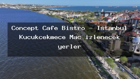 Concept Cafe Bistro – İstanbul Küçükçekmece Maç izlenecek yerler