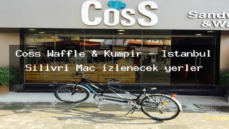 Coss Waffle & Kumpir – İstanbul Silivri Maç izlenecek yerler
