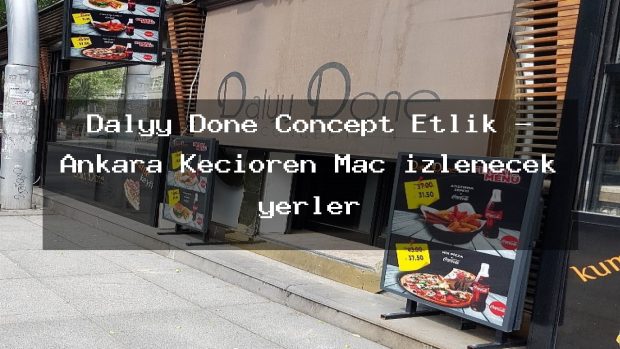 Dalyy Done Concept Etlik – Ankara Keçiören Maç izlenecek yerler