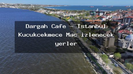 Dargah Cafe – İstanbul Küçükçekmece Maç izlenecek yerler