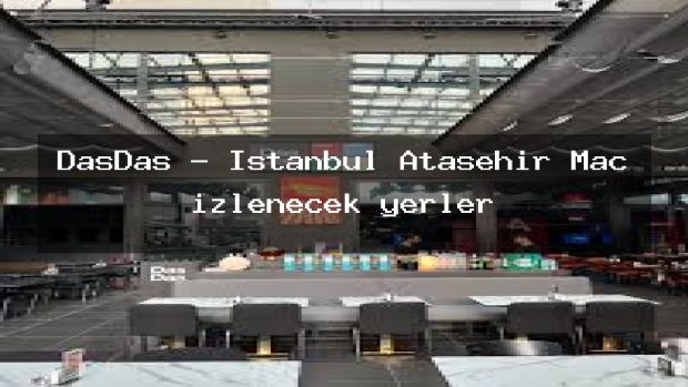 DasDas – İstanbul Ataşehir Maç izlenecek yerler