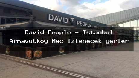 David People – İstanbul Arnavutköy Maç izlenecek yerler