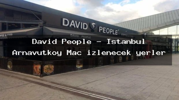 David People – İstanbul Arnavutköy Maç izlenecek yerler