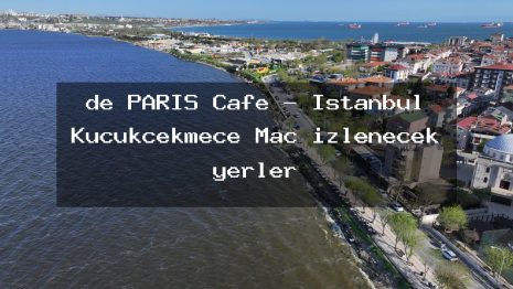 de PARİS Cafe – İstanbul Küçükçekmece Maç izlenecek yerler