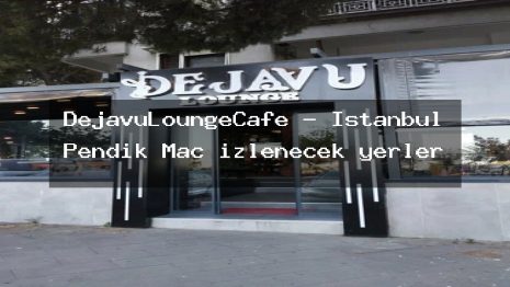 DejavuLoungeCafe – İstanbul Pendik Maç izlenecek yerler