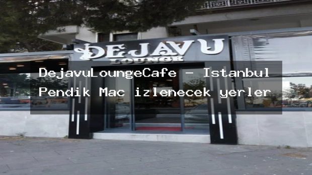 DejavuLoungeCafe – İstanbul Pendik Maç izlenecek yerler