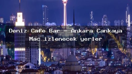 Deniz Cafe Bar – Ankara Çankaya Maç izlenecek yerler