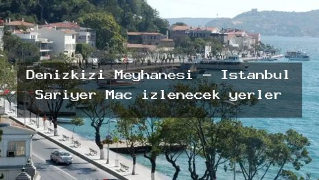 Denizkızı Meyhanesi – İstanbul Sarıyer Maç izlenecek yerler