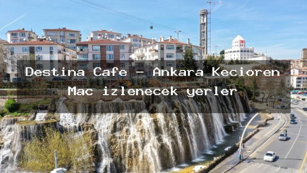Destina Cafe – Ankara Keçiören Maç izlenecek yerler