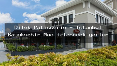 Dilek Patisserie – İstanbul Başakşehir Maç izlenecek yerler